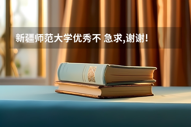 新疆师范大学优秀不 急求,谢谢!