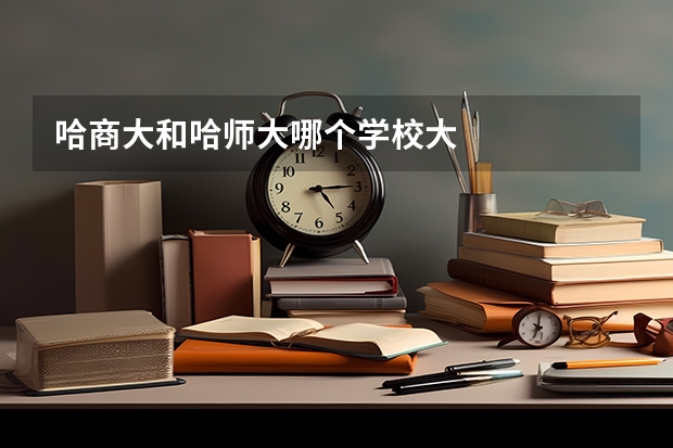 哈商大和哈师大哪个学校大