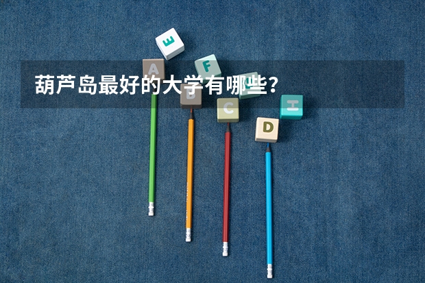 葫芦岛最好的大学有哪些？