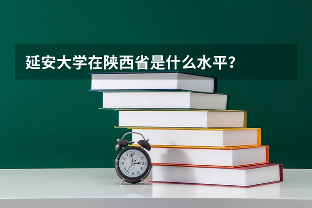 延安大学在陕西省是什么水平？