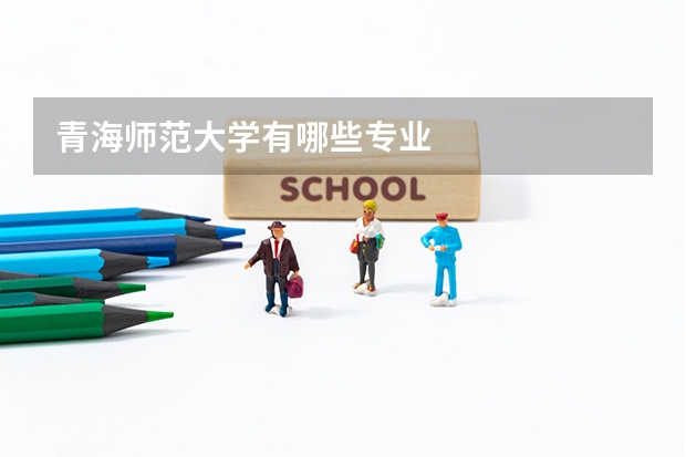 青海师范大学有哪些专业