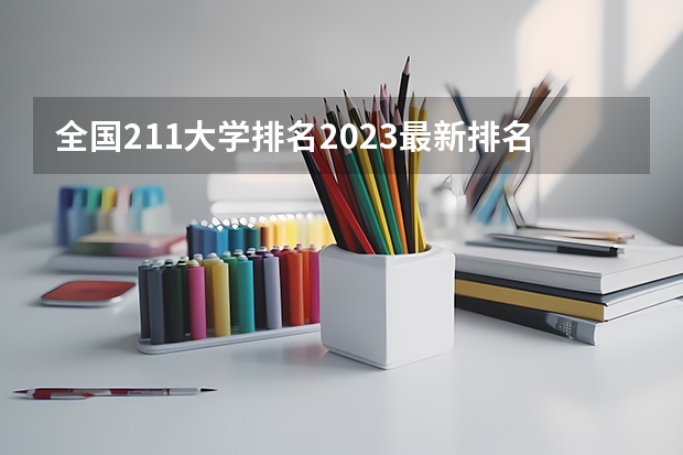 全国211大学排名2023最新排名榜(附校友会版+金平果版)(211大学排名全国排名榜)