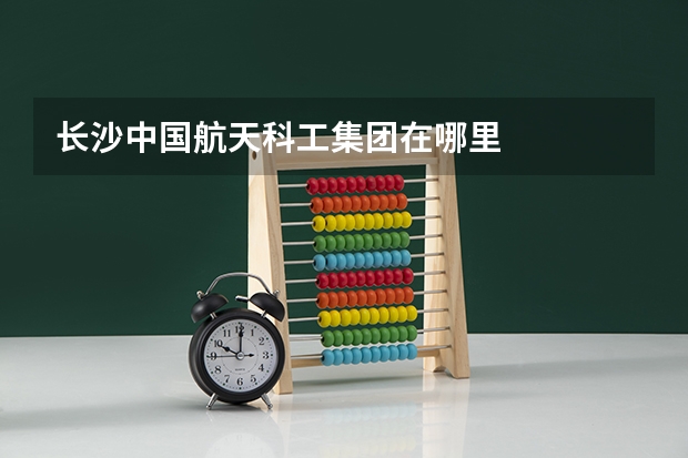 长沙中国航天科工集团在哪里