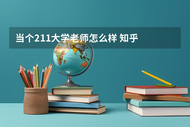 当个211大学老师怎么样 知乎