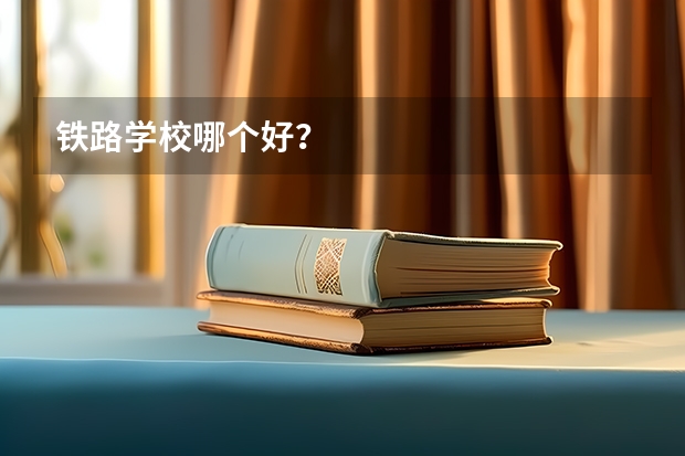 铁路学校哪个好？
