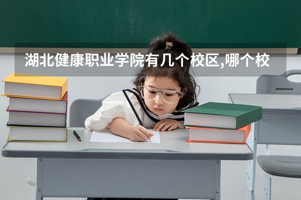 湖北健康职业学院有几个校区,哪个校区最好及各校区介绍