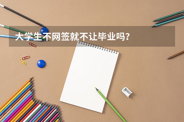 大学生不网签就不让毕业吗?