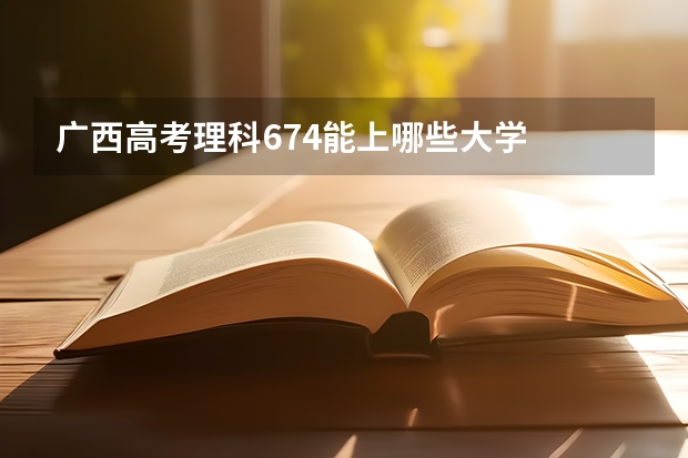 广西高考理科674能上哪些大学