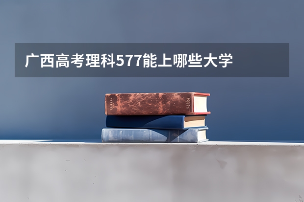 广西高考理科577能上哪些大学