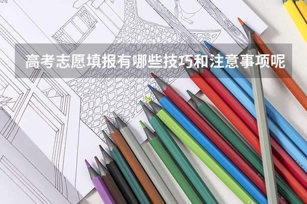 高考志愿填报有哪些技巧和注意事项呢?