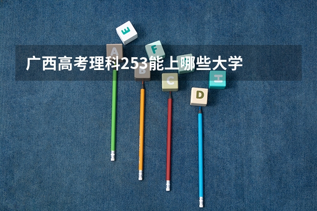 广西高考理科253能上哪些大学