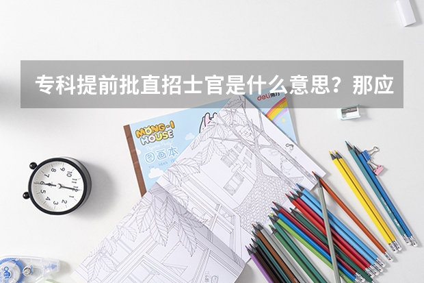 专科提前批直招士官是什么意思?那应该怎样报?具体流程是什么?