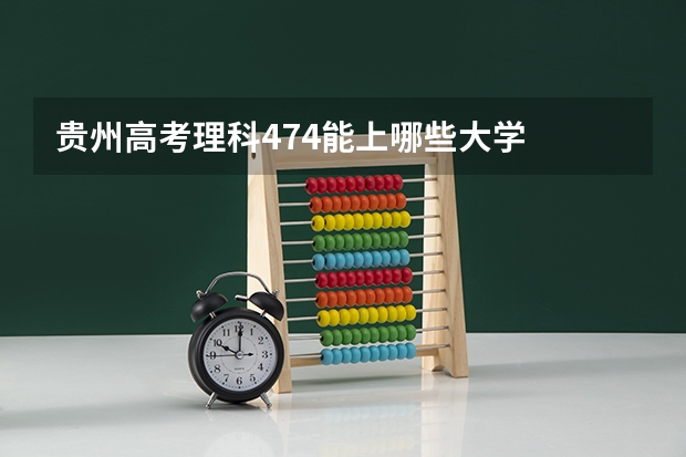 贵州高考理科474能上哪些大学