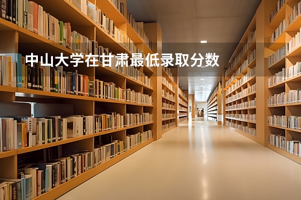 中山大学在甘肃最低录取分数