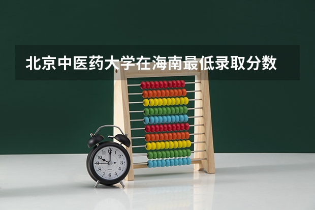 北京中医药大学在海南最低录取分数