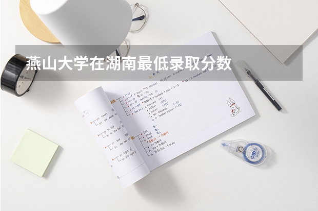 燕山大学在湖南最低录取分数
