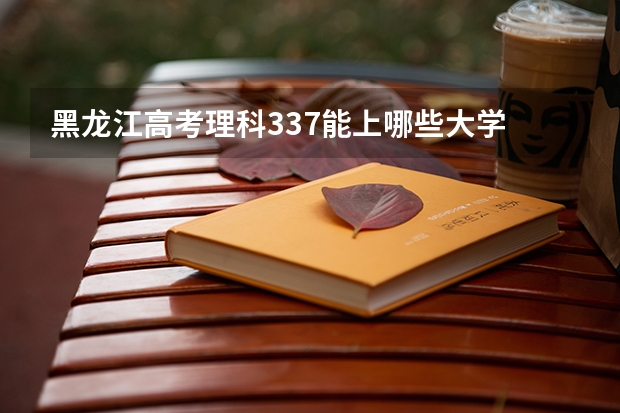 黑龙江高考理科337能上哪些大学