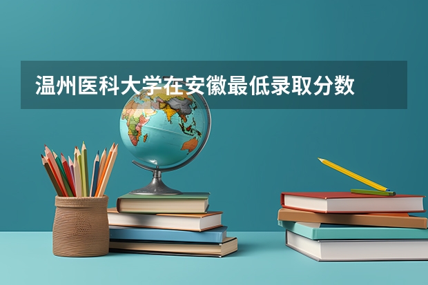 温州医科大学在安徽最低录取分数