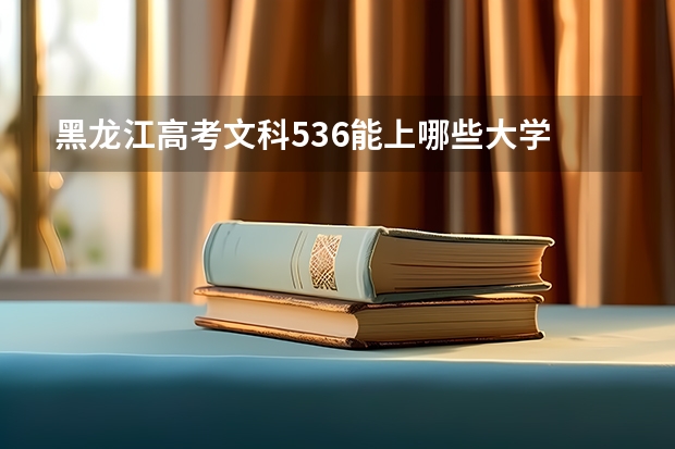 黑龙江高考文科536能上哪些大学