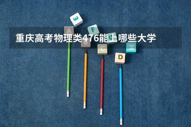 重庆高考物理类476能上哪些大学