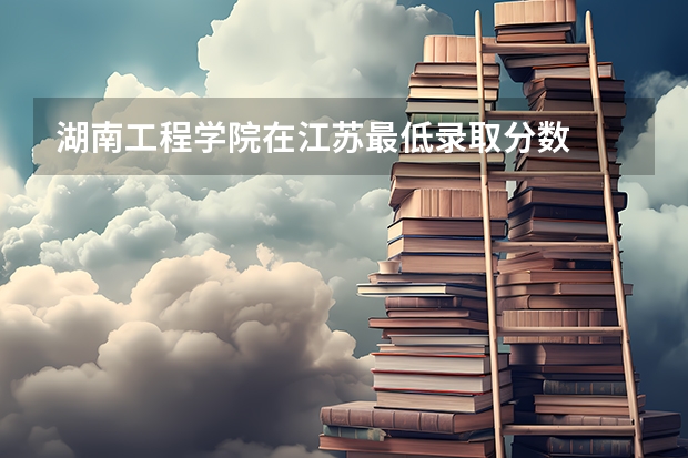 湖南工程学院在江苏最低录取分数