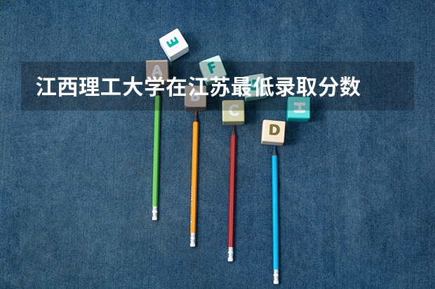 江西理工大学在江苏最低录取分数