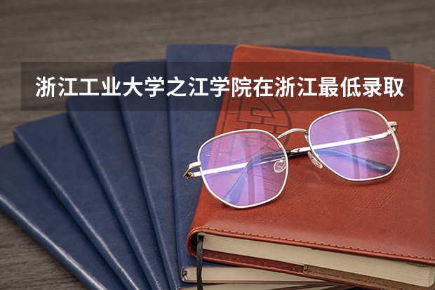 浙江工业大学之江学院在浙江最低录取分数