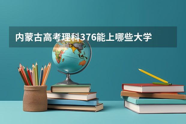 内蒙古高考理科376能上哪些大学
