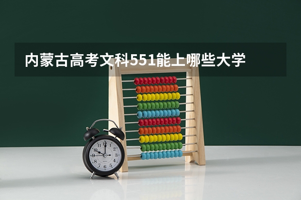 内蒙古高考文科551能上哪些大学