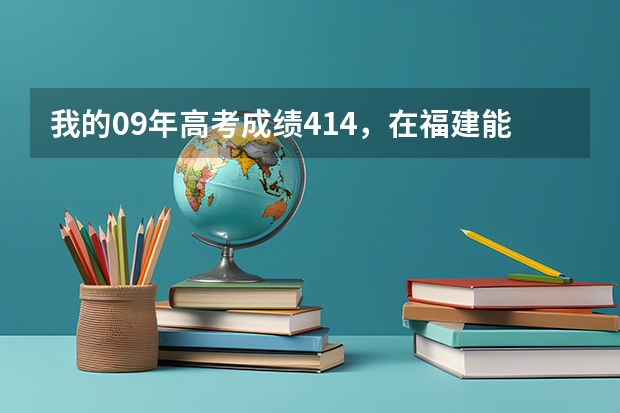 我的09年高考成绩414,在福建能报些什么学校?