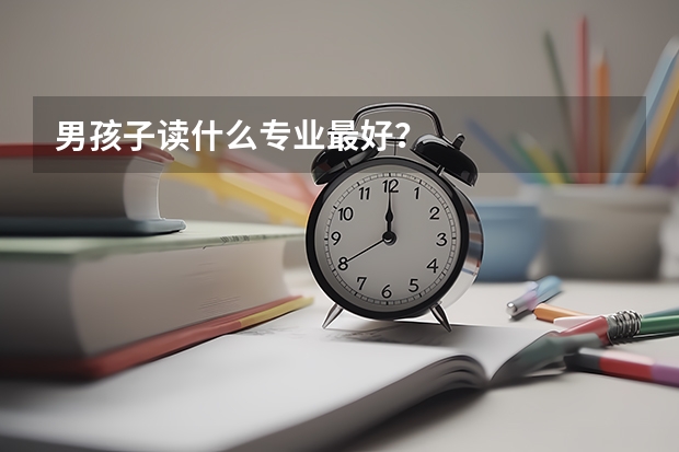男孩子读什么专业最好？