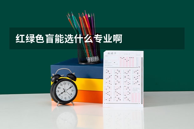 红绿色盲能选什么专业啊