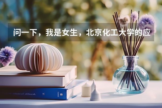 问一下,我是女生,北京化工大学的应用化学,高分子材料与工程,化学工程与工艺,这三个报哪个好呢