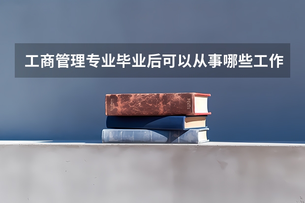 工商管理专业毕业后可以从事哪些工作?