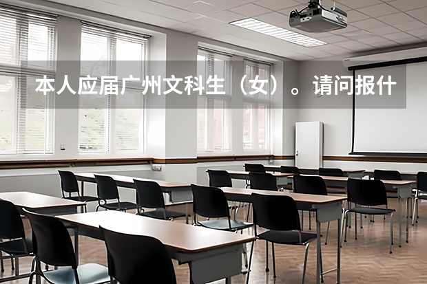 本人应届广州文科生(女)。请问报什么学校什么专业比较好?