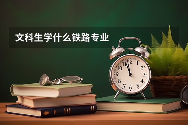 文科生学什么铁路专业
