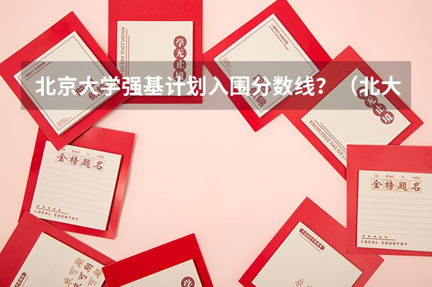 北京大学强基计划入围分数线？（北大强基计划入围分数线）