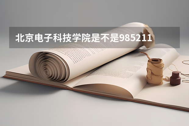 北京电子科技学院是不是985/211学校