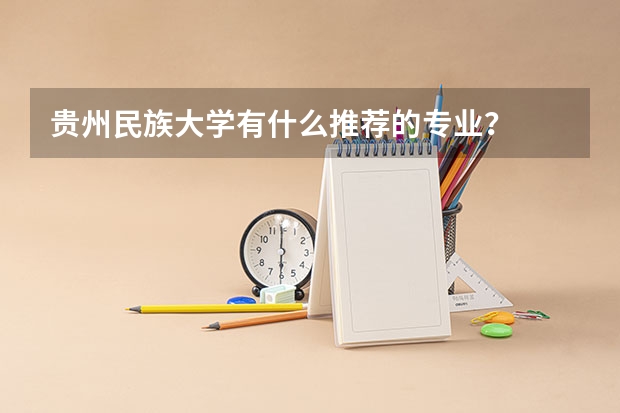 贵州民族大学有什么推荐的专业?
