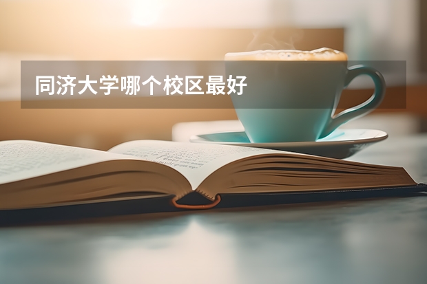 同济大学哪个校区最好