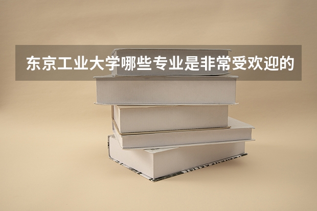 东京工业大学哪些专业是非常受欢迎的?