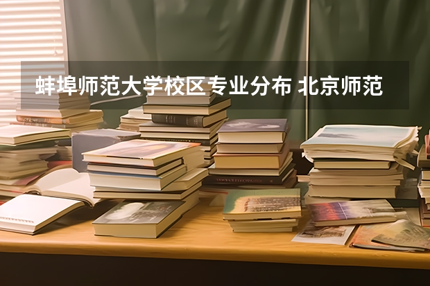 蚌埠师范大学校区专业分布 北京师范大学蚌埠附属学校是几本