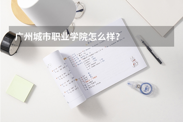 广州城市职业学院怎么样？
