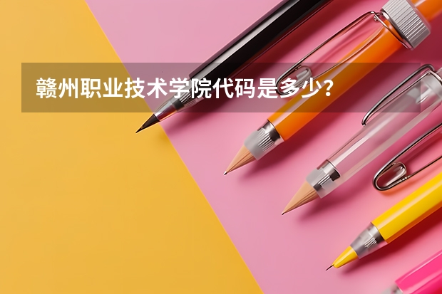 赣州职业技术学院代码是多少？