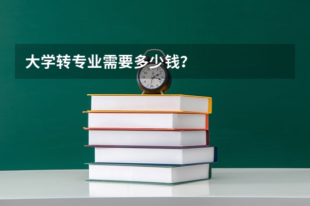大学转专业需要多少钱?