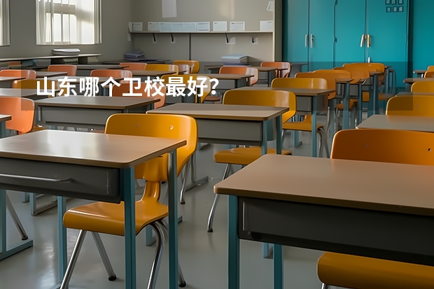 山东哪个卫校最好?