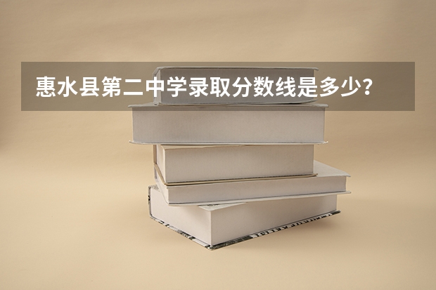 惠水县第二中学录取分数线是多少?