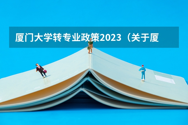 厦门大学转专业政策2023（关于厦门大学转专业（请厦大前辈们指点））