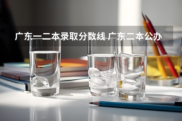 广东一二本录取分数线 广东二本公办学校分数线
