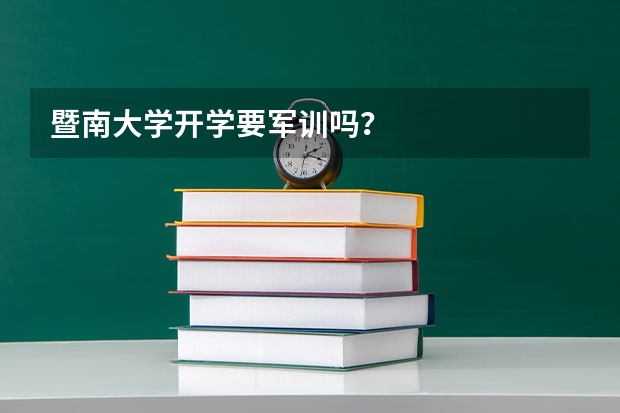 暨南大学开学要军训吗?